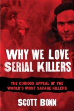 Why We Love Serial Killers by: Scott Bonn ISBN10: 1632201895