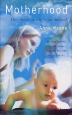 Motherhood by: Anne Manne ISBN10: 1741143799