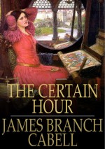 The Certain Hour by: James Branch Cabell ISBN10: 1775459721