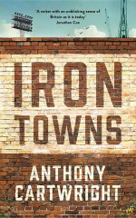 Iron Towns by: Anthony Cartwright ISBN10: 1782832017