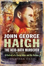 John George Haigh, the Acid-Bath Murderer by: Dr Jonathan Oates ISBN10: 1783462140