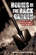 Bodies in the Back Garden by: Nigel Cawthorne ISBN10: 178418179x