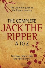 The Complete Jack The Ripper A-Z - The Ultimate Guide to The Ripper Mystery by: Paul Begg ISBN10: 1784182796