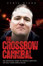 The Crossbow Cannibal by: Cyril Dixon ISBN10: 1843584530