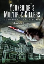 Yorkshire's Multiple Killers by: Charles Rickell ISBN10: 184563022x