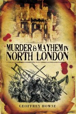 Murder and Mayhem in North London by: Geoffrey Howse ISBN10: 1845630998