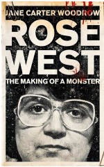 Rose West: The Making of a Monster by: Jane Carter Woodrow ISBN10: 1848946864