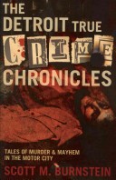 The Detroit True Crime Chronicles by: Scott M. Burnstein ISBN10: 1933822279