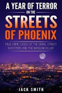 A Year of Terror on the Streets of Phoenix by: Jack Smith ISBN10: 1986739244