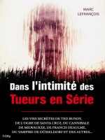 Dans l'intimité des Tueurs en Série by: Marc Lefrançois ISBN10: 2824640995