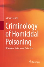 Criminology of Homicidal Poisoning by: Michael Farrell ISBN10: 3319591177