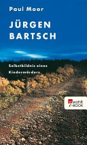 Jürgen Bartsch: Selbstbildnis eines Kindermörders by: Paul Moor ISBN10: 3644023018