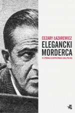 Elegancki morderca by: Cezary Łazarewicz ISBN10: 8328023695