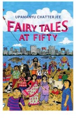 Fairy Tales at Fifty by: Upamanyu Chatterjee ISBN10: 9351363139