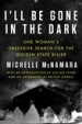 I'll Be Gone in the Dark by: Michelle McNamara ISBN10: 0062319809