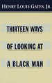 Thirteen Ways of Looking at a Black Man by: Henry Louis Gates, Jr. ISBN10: 0307765652