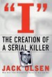 I: The Creation of a Serial Killer by: Jack Olsen ISBN10: 0312241984