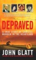 Depraved by: John Glatt ISBN10: 0312936842