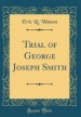 Trial of George Joseph Smith (Classic Reprint) by: Eric R. Watson ISBN10: 0331395789
