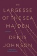 The Largesse of the Sea Maiden by: Denis Johnson ISBN10: 0812988647