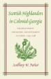 Scottish Highlanders in Colonial Georgia: The Recruitment, Emigration, and Settlement at Darien, 1735-1748 by: Anthony W. Parker ISBN10: 0820327182
