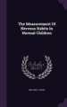 The Measurement of Nervous Habits in Normal Children by: Willard C. Olson ISBN10: 1355717663