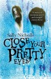 Close Your Pretty Eyes by: Sally Nicholls ISBN10: 1407135406