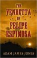 The Vendetta of Felipe Espinosa by: Adam James Jones ISBN10: 1432829912