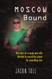 Moscow Bound by: Jason Toll ISBN10: 1465300163