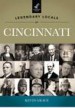 Legendary Locals of Cincinnati, Ohio by: Kevin Grace ISBN10: 1467100021