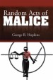 Random Acts of Malice by: George R. Hopkins ISBN10: 1499084943