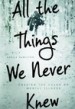 All the Things We Never Knew by: Sheila Hamilton ISBN10: 1580055842