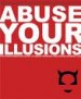 Abuse Your Illusions by: Russ Kick ISBN10: 1609258789