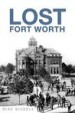 Lost Fort Worth by: Mike Nichols ISBN10: 1625847122