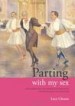Parting with My Sex by: Lucy Sarah Chesser ISBN10: 192089831x