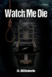 Watch Me Die by: Bill Kimberlin ISBN10: 1944680268