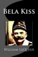 Bela Kiss by: William LeQueux ISBN10: 1984178520
